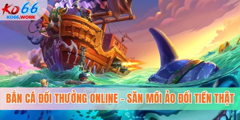 Bắn Cá Đổi Thưởng Online KO66 - Săn Mồi Ảo, Đổi Tiền Thật