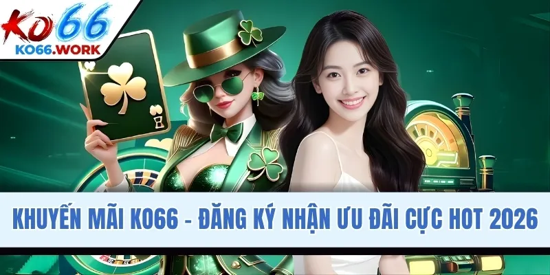 Khuyến Mãi KO66 - Tổng Hợp Danh Sách Ưu Đãi Cực Hot 2026