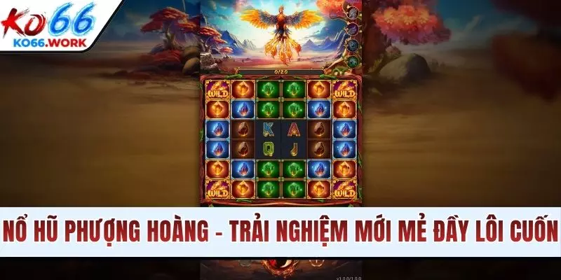 Nổ hũ Phượng Hoàng - Trải nghiệm mới mẻ đầy lôi cuốn