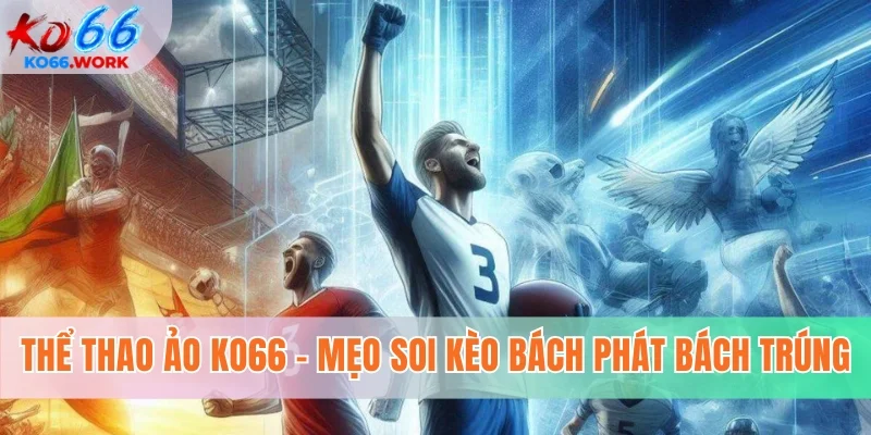 Thể thao ảo KO66 - Mẹo soi kèo chuẩn bách phát bách trúng