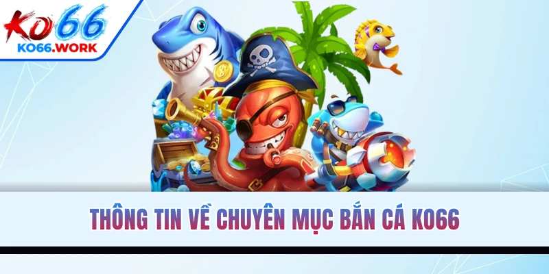 Thông tin về chuyên mục bắn cá KO66