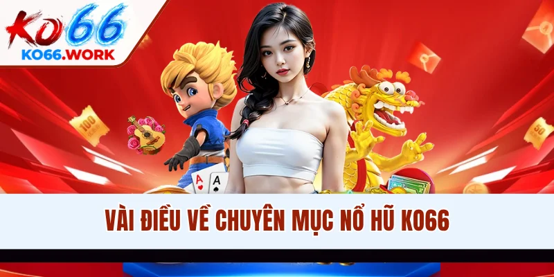 Vài điều về chuyên mục nổ hũ KO66